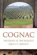 Cognac The Story of the Worlds Greatest Brandy