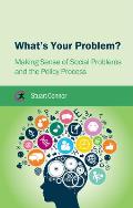What's Your Problem?: Making Sense of Social Problems and the Policy Process