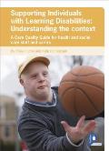 Supporting Individuals with Learning Disabilities: Understanding the Context: A Care Quality Guide for Health and Social Care Staff
