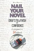 Nail Your Novel: Draft, Fix & Finish With Confidence. A Companion Workbook