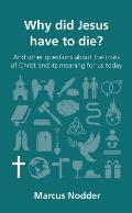 Why Did Jesus Have to Die?: And Other Questions about the Cross of Christ and Its Meaning for Us Today