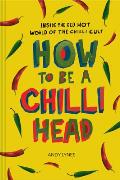 How to Be a Chili Head: Inside the Red-Hot World of the Chili Cult
