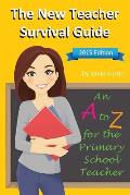 The New Teacher Survival Guide: An A-Z for the Primary School Teacher