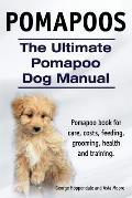 Pomapoos. The Ultimate Pomapoo Dog Manual. Pomapoo book for care, costs, feeding, grooming, health and training.