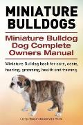 Miniature Bulldogs. Miniature Bulldog Dog Complete Owners Manual. Miniature Bulldog book for care, costs, feeding, grooming, health and training.