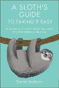 Sloths Guide to Taking It Easy Be more sloth with these fail safe tips for serious chilling