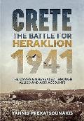 The Battle for Heraklion. Crete 1941: The Campaign Revealed Through Allied and Axis Accounts
