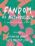 Fandom as Methodology: A Sourcebook for Artists and Writers