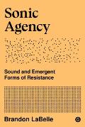 Sonic Agency: Sound and Emergent Forms of Resistance