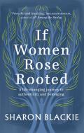 If Women Rose Rooted A Life changing Journey to Authenticity & Belonging
