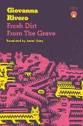 Fresh Dirt from the Grave by Giovanna Rivero (tr. Isabel Adey)