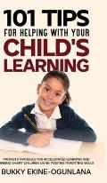101 Tips For Helping With Your Child's Learning: Proven Strategies for Accelerated Learning and Raising Smart Children Using Positive Parenting Skills