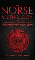 Norse Mythology: Captivating Stories & Timeless Tales Of Norse Folklore. The Myths, Sagas & Legends of The Gods, Immortals, Magical Cre