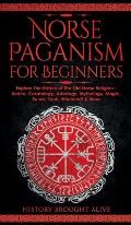 Norse Paganism for Beginners: Explore The History of The Old Norse Religion - Asatru, Cosmology, Astrology, Mythology, Magic, Runes, Tarot, Witchcra