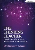 The Thinking Teacher: How to Transform Your Mindset and Your Teaching: Hodder Education Group