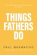 Things Fathers Do: A Practical and Supernatural Guide to Fathering, Revealing the Father and Leaving a Legacy.