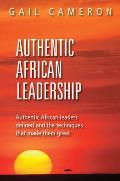 Authentic African Leadership: Authentic African Leaders Defined and the Techniques That Made Them Great