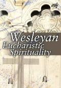 Wesleyan Eucharistic Spirituality: Its Nature, Source, and Future