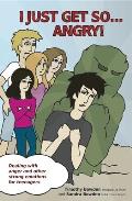 I Just Get So ... Angry!: Dealing with Anger and Other Strong Emotions for Teenagers