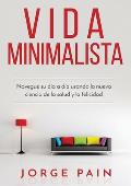 Vida Minimalista: Simplifique su vida, reduzca el estr?s y aumente su felicidad a trav?s del minimalismo