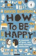 How to Be Happy A Memoir of Love Sex & Teenage Confusion