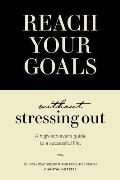 Reach Your Goals Without Stressing Out A high achievers guide to a successful life