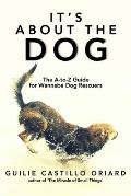 It's About the Dog - The A-Z Guide for Wannabe Dog Rescuers