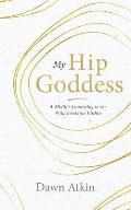 My Hip Goddess: A Midlife Awakening to the Wild Feminine Within