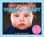 You Cant Give Vodka to a Baby & Other Parenting Myths