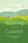 Walking to Camelot A Pilgrimage Along the Heart of Rural England