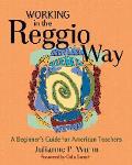 Working in the Reggio Way A Beginners Guide for American Teachers