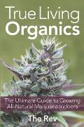 True Living Organics The Ultimate Guide to Growing All Natural Marijuana Indoors