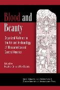 Blood and Beauty: Organized Violence in the Art and Archaeology of Mesoamerica and Central America