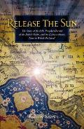 Release the Sun The Story of the Bab Prophet Herald of the Bahai Faith & the Extraordinary Time in Which He Lived