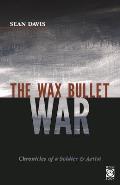 Wax Bullet War Chronicles of a Soldier & Artist