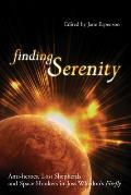 Finding Serenity Anti Heroes Lost Shepherds & Space Hookers in Joss Whedons Firefly