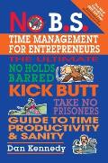 No B S Time Management The Ultimate No Holds Barred Kick Butt Take No Prisoners Guide to Time Productivity & Sanity
