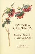 Bay Area Gardening: 64 Practical Essays by Master Gardeners