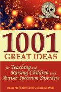 1001 Great Ideas for Teaching & Raising Children with Autism Spectrum Disorders A Lifesaver for Parents & Professionals Who Interact Children wit