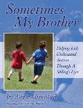 Sometimes My Brother: Helping Kids Understand Autism Through a Sibling's Eyes