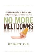 No More Meltdowns Positive Strategies for Dealing with & Preventing Out Of Control Behavior