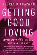 Getting Good Loving: Seven Ways to Find Love and Make It Last