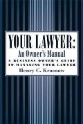 Your Lawyer: An Owner's Manual: A Business Owner's Guide to Managing Your Lawyer