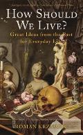 How Should We Live?: Great Ideas from the Past for Everyday Life