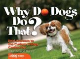 Why Do Dogs Do That Real Answers to the Curious Things Canines Do