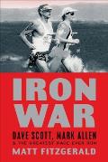 Iron War: Dave Scott, Mark Allen & the Greatest Race Ever Run