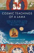 Cosmic Teachings of a Lama: How to Be Born Again: The Science to Create the Superhuman