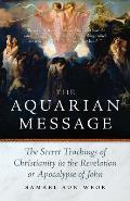 The Aquarian Message: The Secret Teachings of Christianity in the Revelation or Apocalypse of John