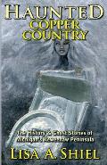Haunted Copper Country: The History & Ghost Stories of Michigan's Keweenaw Peninsula