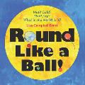 Round Like A Ball